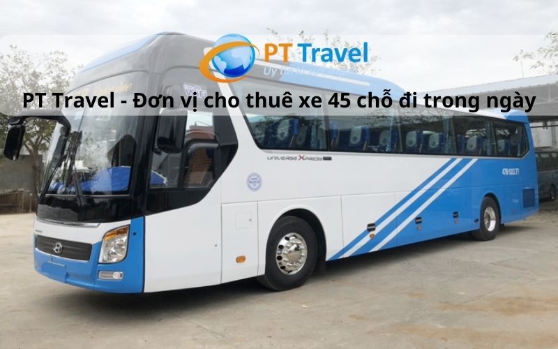 PT Travel đơn vị cho thuê xe 45 chỗ Hà Nội đi trong ngày uy tín